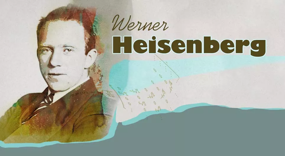 Werner Heisenberg, fizicianul incertitudinii